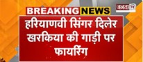  Haryanvi सिंगर दिलेर खरकिया की गाड़ी पर फायरिं/ग | चार बदमाशों ने पोस्ट डालकर ली जिम्मेदारी